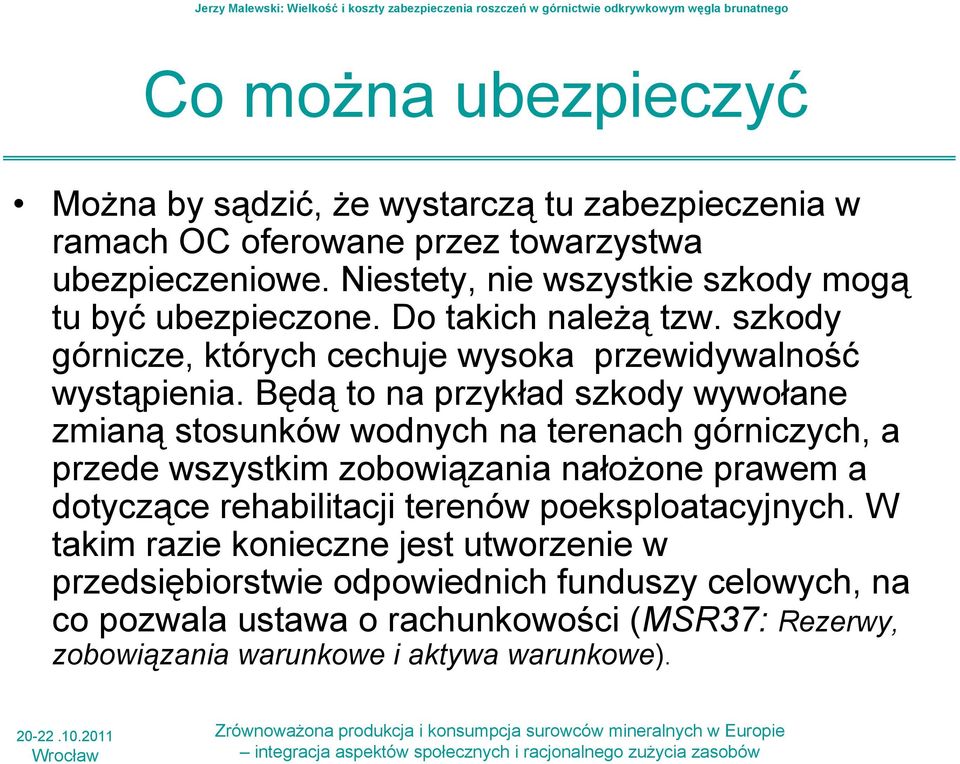 Będą to na przykład szkody wywołane zmianą stosunków wodnych na terenach górniczych, a przede wszystkim zobowiązania nałożone prawem a dotyczące rehabilitacji