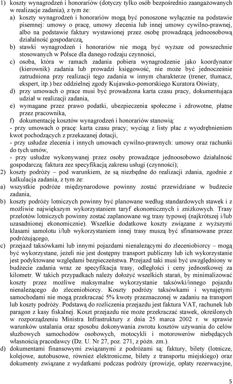 honorariów nie mogą być wyższe od powszechnie stosowanych w Polsce dla danego rodzaju czynności, c) osoba, która w ramach zadania pobiera wynagrodzenie jako koordynator (kierownik) zadania lub