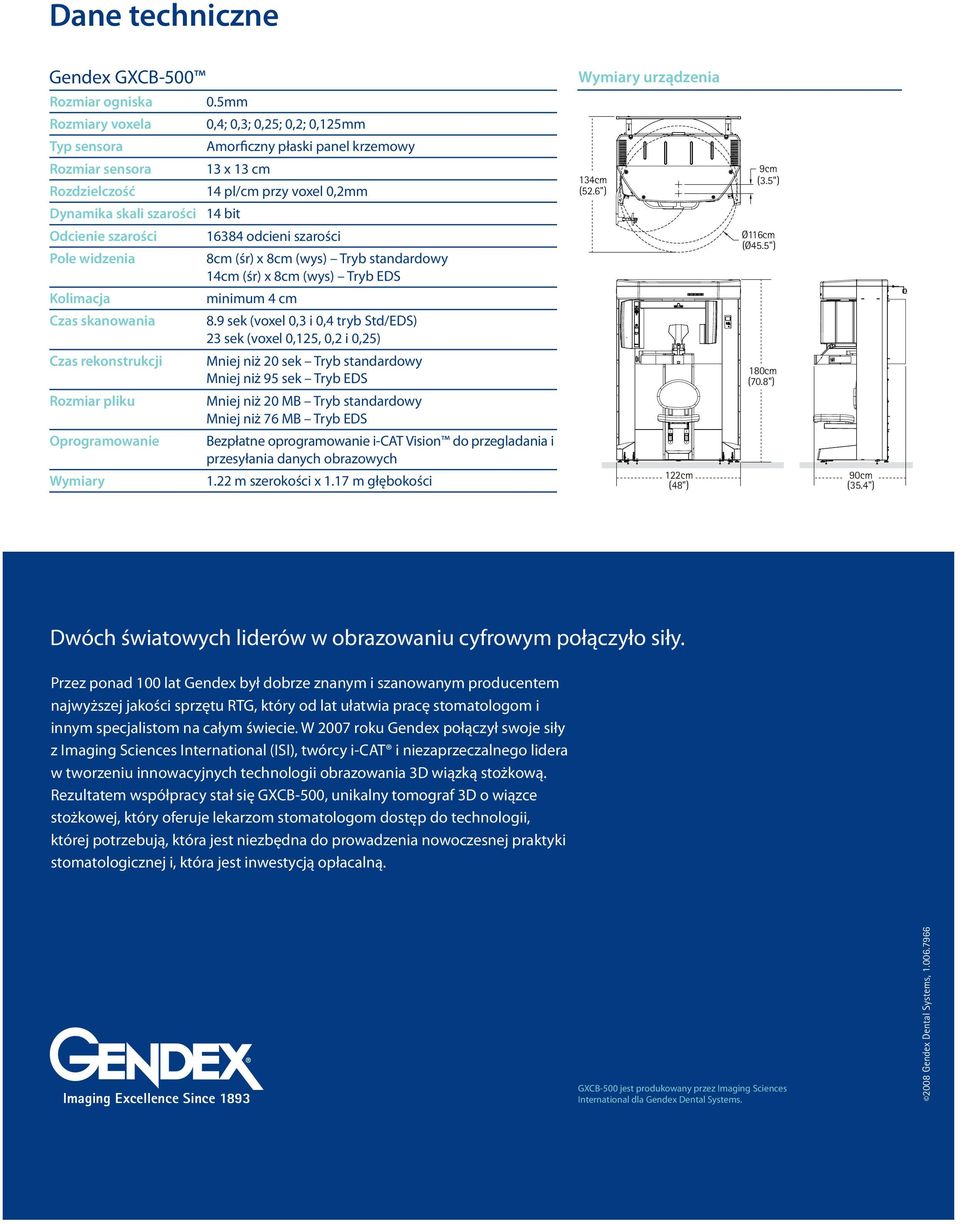 Oprogramowanie Wymiary 14 pl/cm przy voxel 0,2mm 16384 odcieni szarości 8cm (śr) x 8cm (wys) Tryb standardowy 14cm (śr) x 8cm (wys) Tryb EDS minimum 4 cm 8.