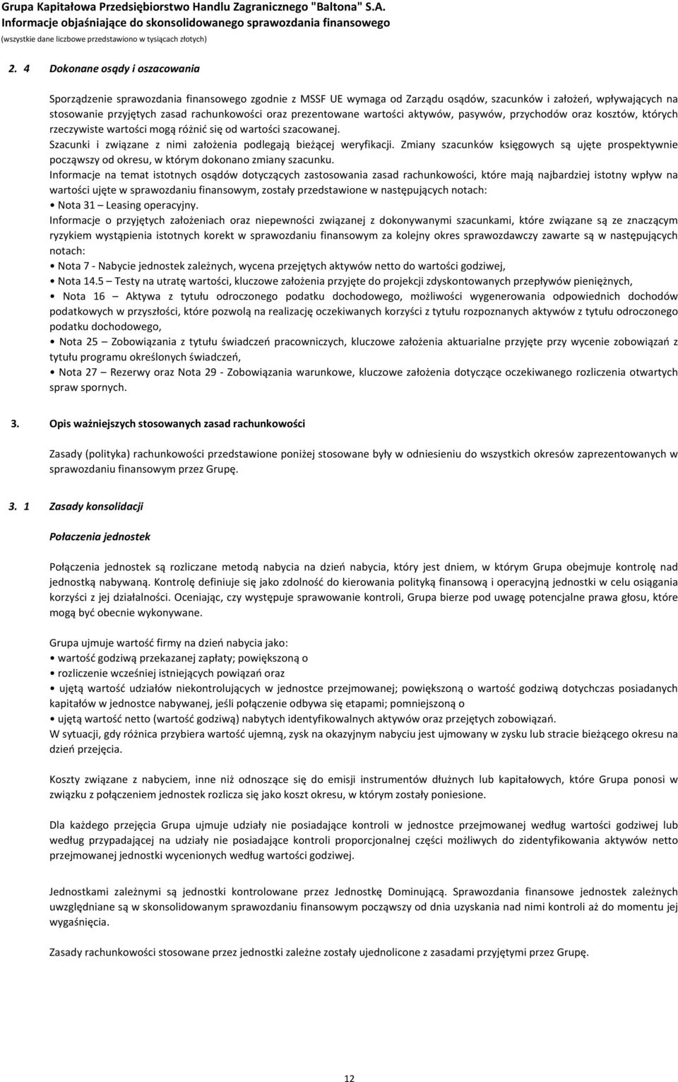Szacunki i związane z nimi założenia podlegają bieżącej weryfikacji. Zmiany szacunków księgowych są ujęte prospektywnie począwszy od okresu, w którym dokonano zmiany szacunku.