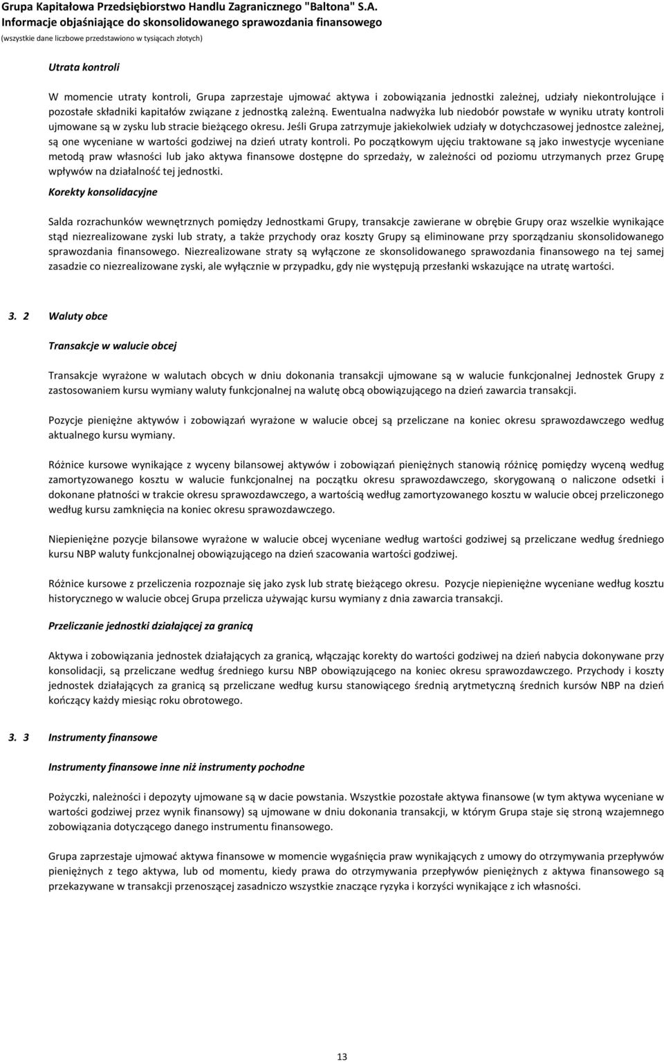 Jeśli Grupa zatrzymuje jakiekolwiek udziały w dotychczasowej jednostce zależnej, są one wyceniane w wartości godziwej na dzień utraty kontroli.