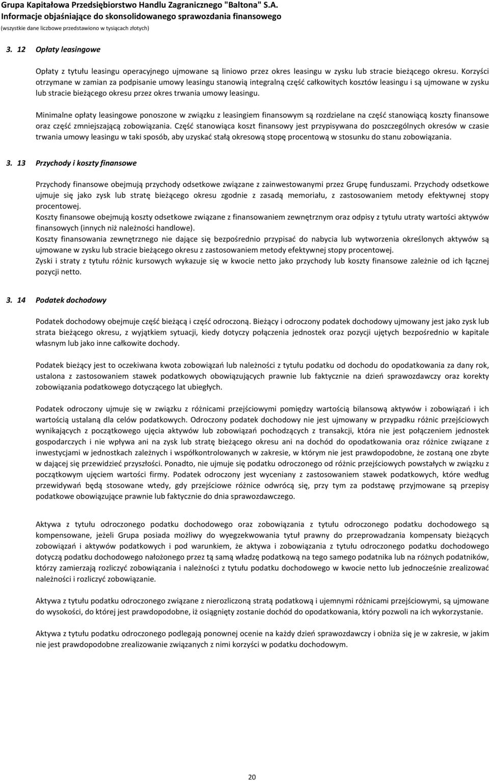 Minimalne opłaty leasingowe ponoszone w związku z leasingiem finansowym są rozdzielane na część stanowiącą koszty finansowe oraz część zmniejszającą zobowiązania.