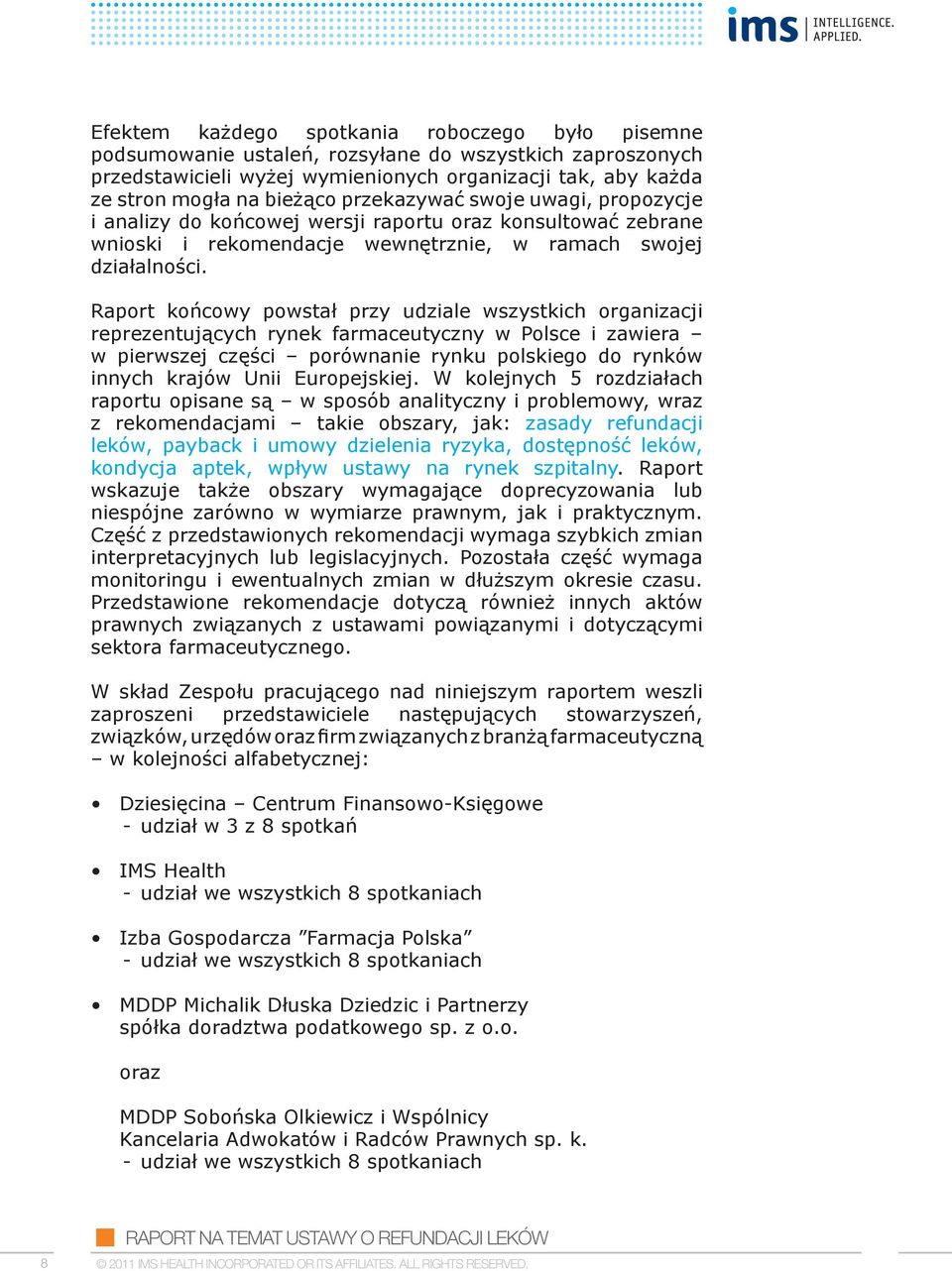 Raport końcowy powstał przy udziale wszystkich organizacji reprezentujących rynek farmaceutyczny w Polsce i zawiera w pierwszej części porównanie rynku polskiego do rynków innych krajów Unii