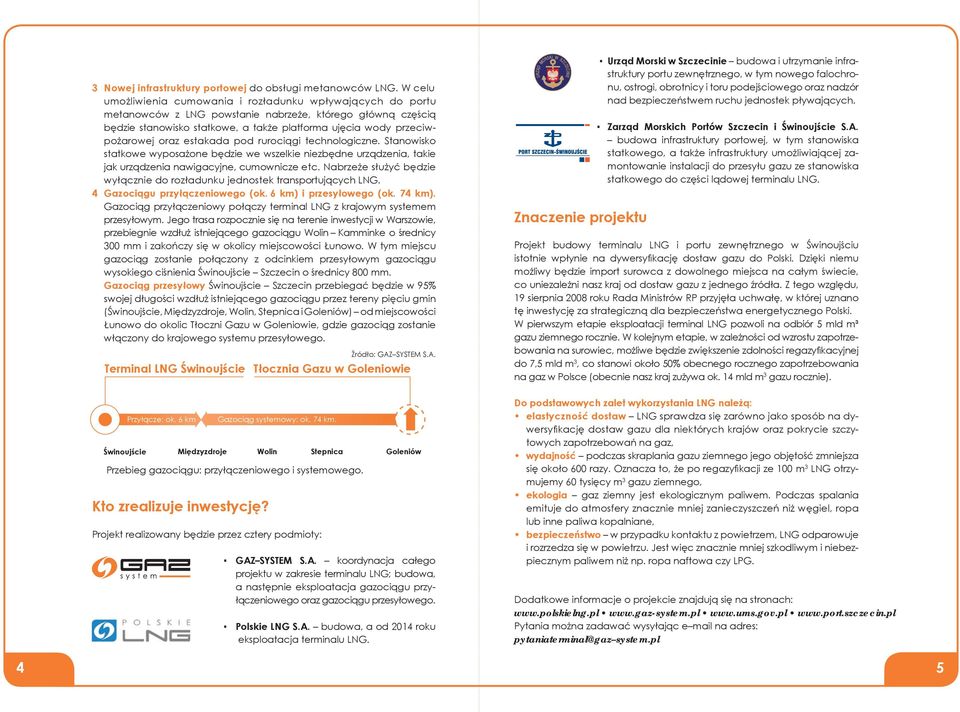 oraz estakada pod rurociągi technologiczne. Stanowisko statkowe wyposażone będzie we wszelkie niezbędne urządzenia, takie jak urządzenia nawigacyjne, cumownicze etc.
