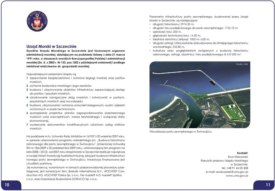 Parametry infrastruktury portu zewnętrznego, budowanej przez Urząd Morski w Szczecinie, są następujące: długość falochronu: 2974,30 m, długość toru podejściowego do portu zewnętrznego: 1742,10 m,