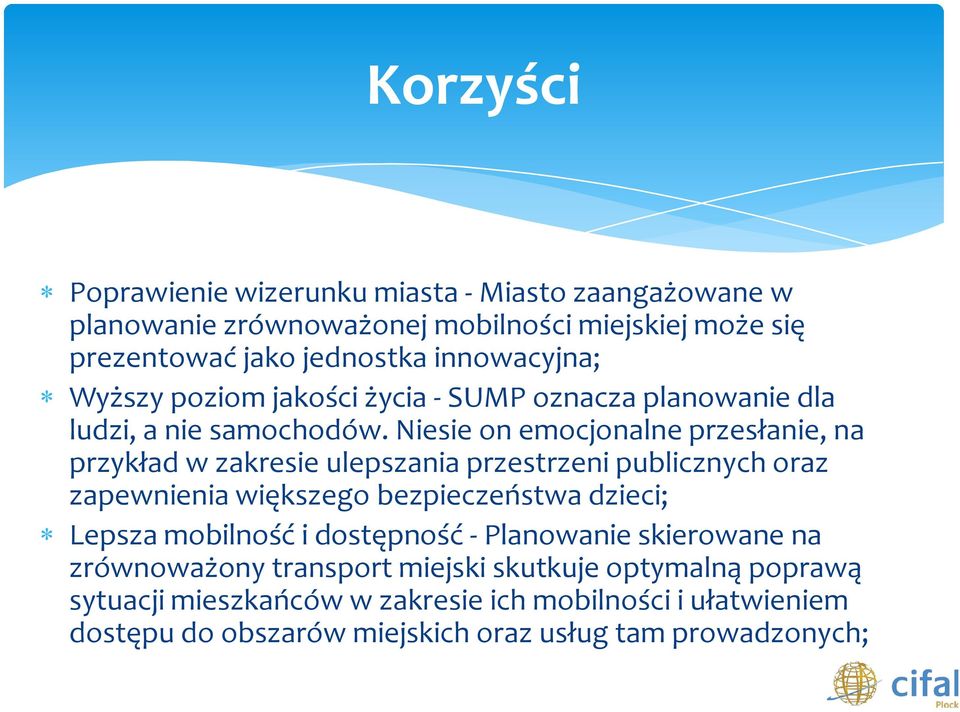 Niesie on emocjonalne przesłanie, na przykład w zakresie ulepszania przestrzeni publicznych oraz zapewnienia większego bezpieczeństwa dzieci; Lepsza