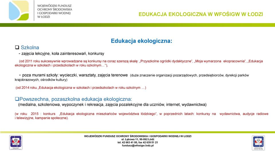 znaczenie organizacji pozarządowych, przedsiębiorców, dyrekcji parków krajobrazowych, ośrodków kultury) (od 2014 roku Edukacja ekologiczna w szkołach i przedszkolach w roku szkolnym ) Powszechna,