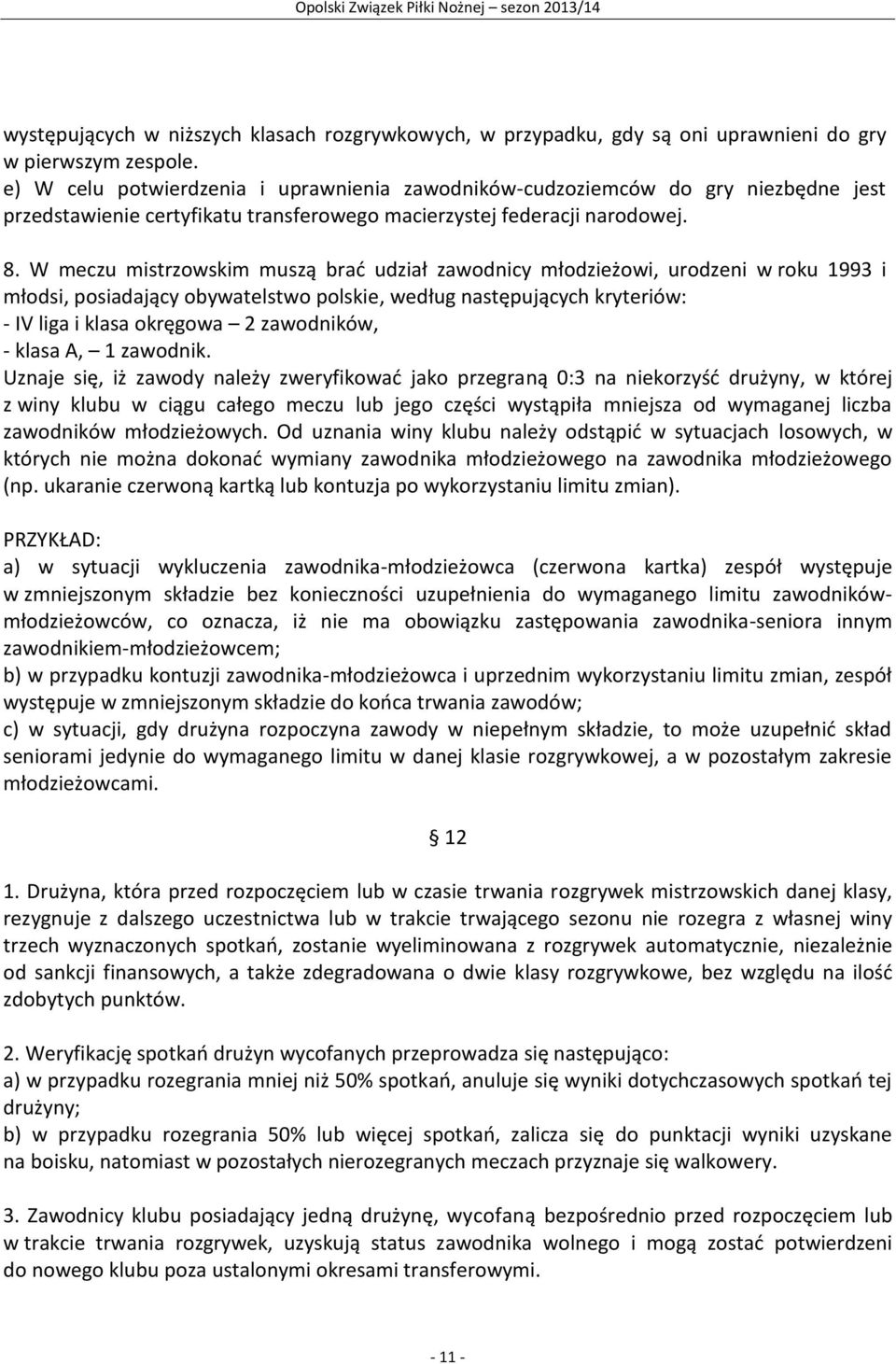 W meczu mistrzowskim muszą brać udział zawodnicy młodzieżowi, urodzeni w roku 1993 i młodsi, posiadający obywatelstwo polskie, według następujących kryteriów: - IV liga i klasa okręgowa 2 zawodników,