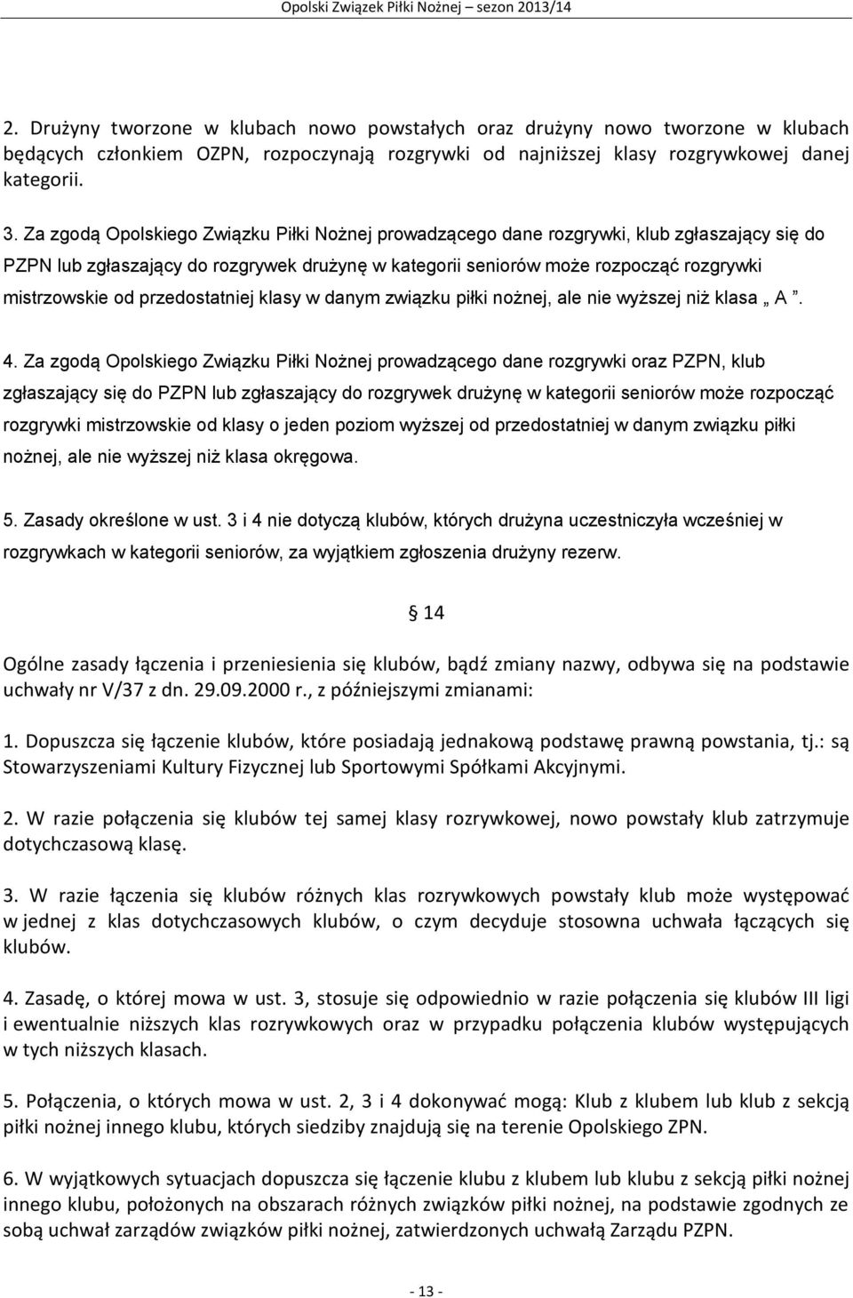 przedostatniej klasy w danym związku piłki nożnej, ale nie wyższej niż klasa A. 4.