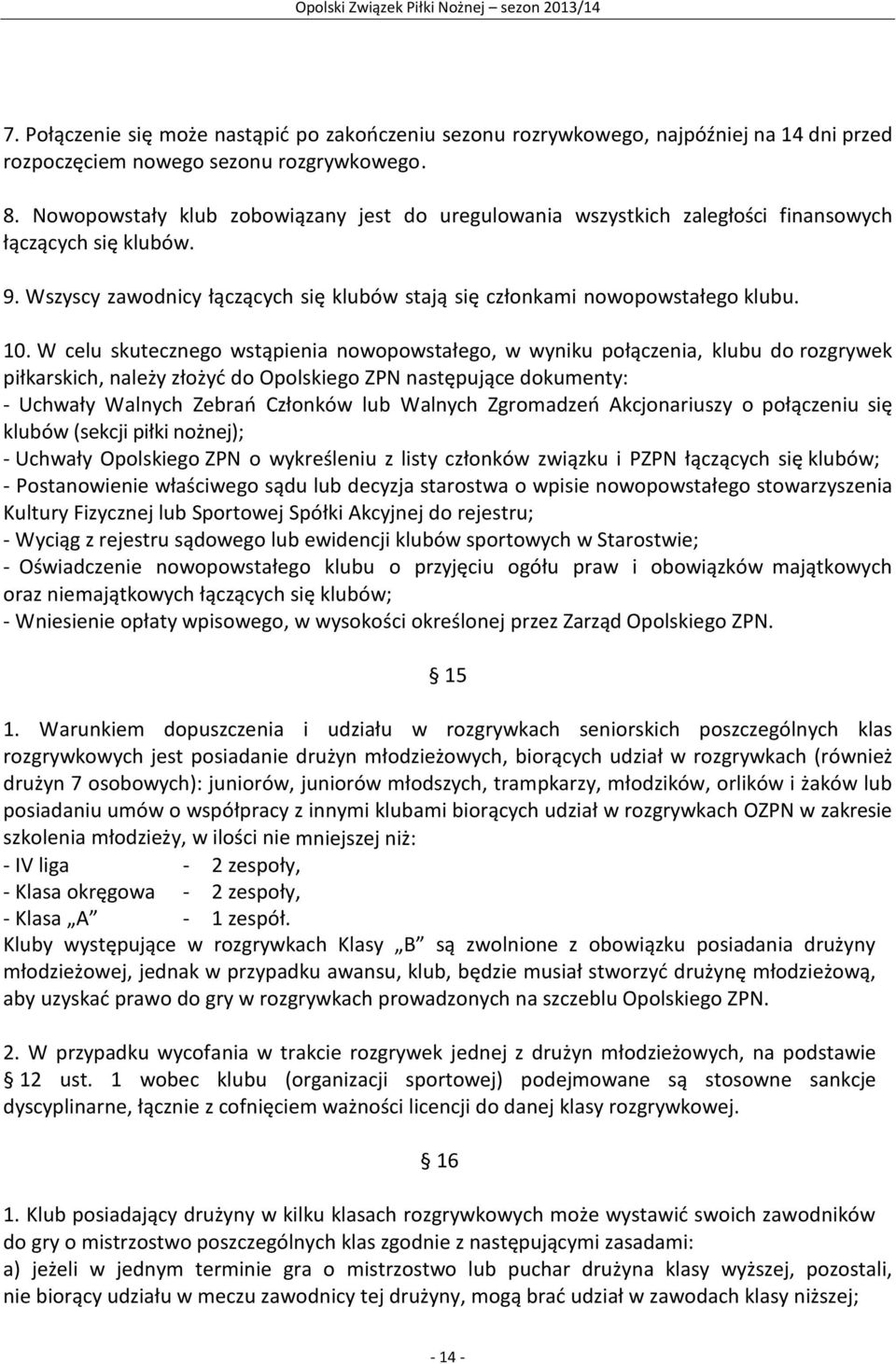 W celu skutecznego wstąpienia nowopowstałego, w wyniku połączenia, klubu do rozgrywek piłkarskich, należy złożyć do Opolskiego ZPN następujące dokumenty: - Uchwały Walnych Zebrań Członków lub Walnych