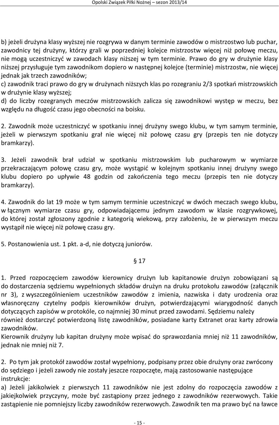 Prawo do gry w drużynie klasy niższej przysługuje tym zawodnikom dopiero w następnej kolejce (terminie) mistrzostw, nie więcej jednak jak trzech zawodników; c) zawodnik traci prawo do gry w drużynach