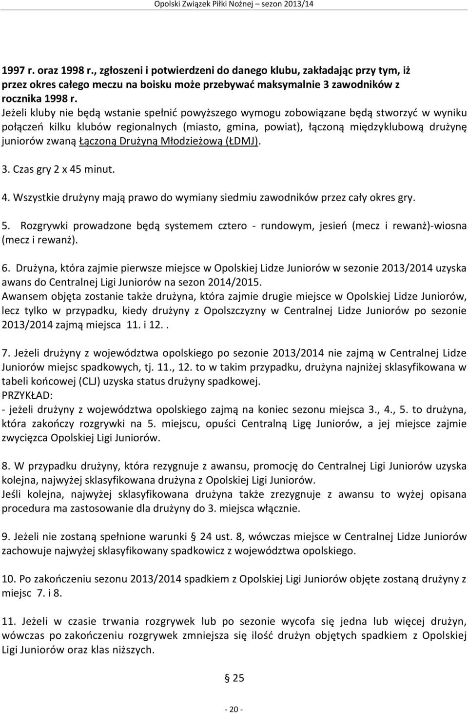 Łączoną Drużyną Młodzieżową (ŁDMJ). 3. Czas gry 2 x 45 minut. 4. Wszystkie drużyny mają prawo do wymiany siedmiu zawodników przez cały okres gry. 5.