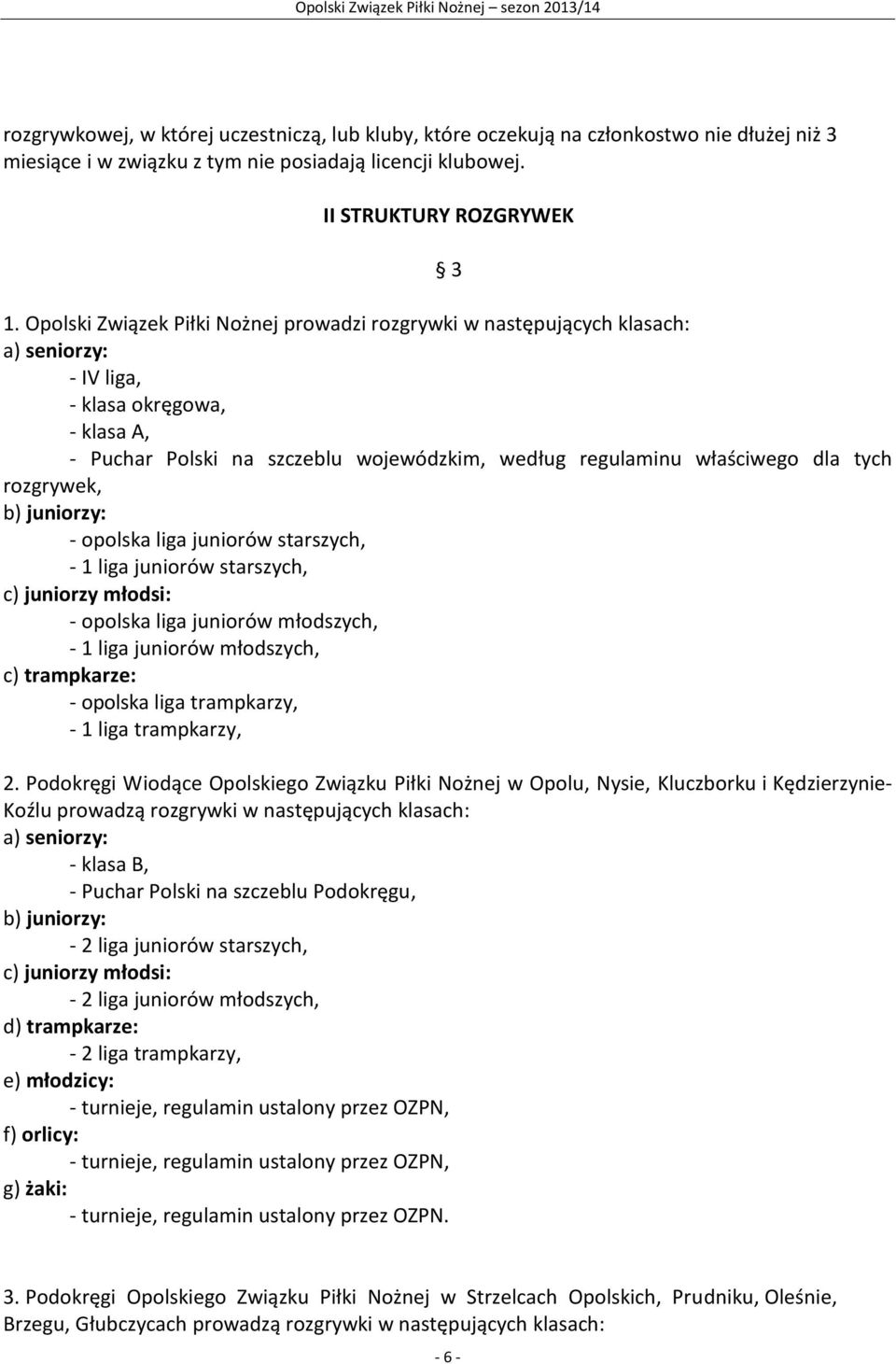 tych rozgrywek, b) juniorzy: - opolska liga juniorów starszych, - 1 liga juniorów starszych, c) juniorzy młodsi: - opolska liga juniorów młodszych, - 1 liga juniorów młodszych, c) trampkarze: -