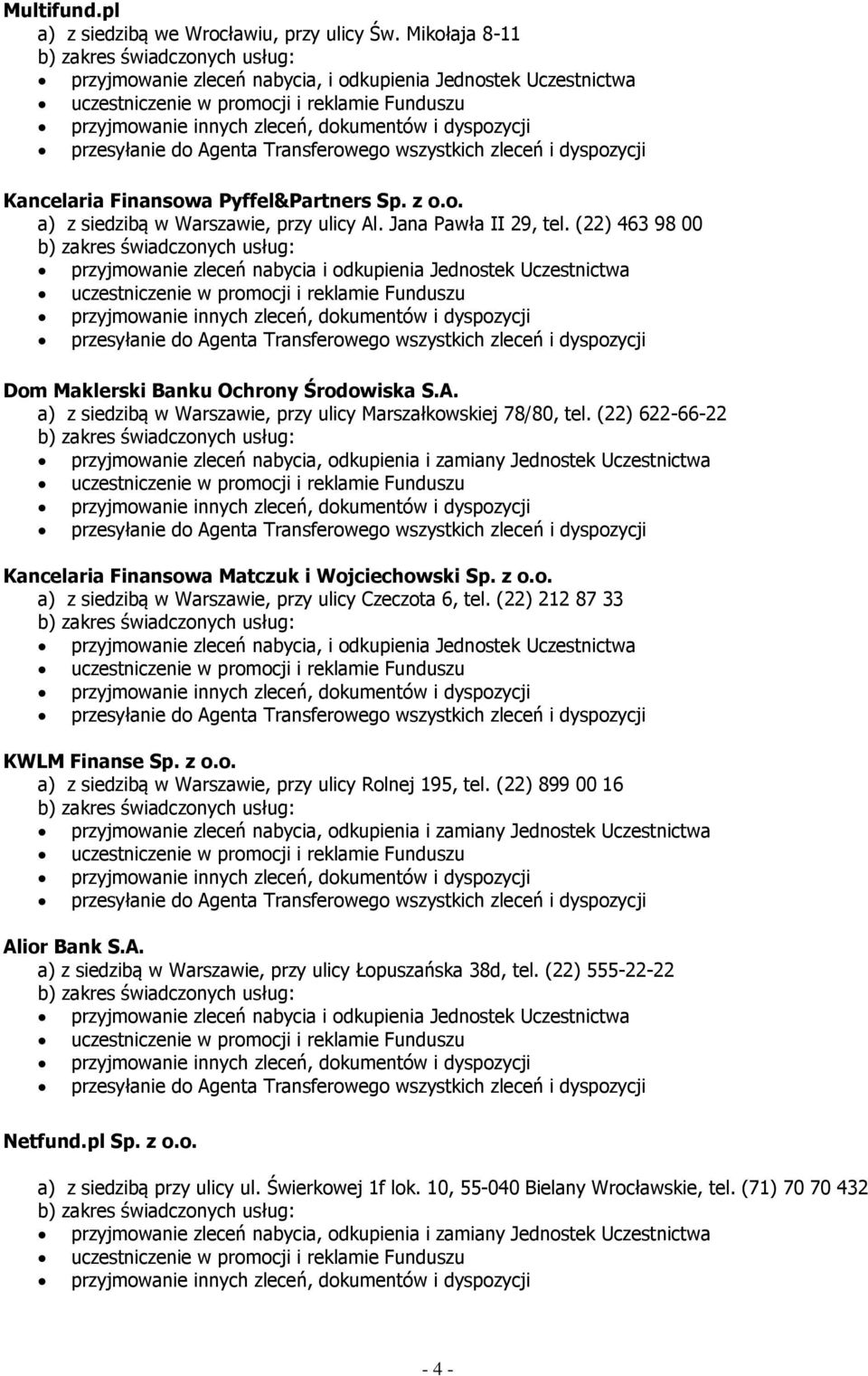 (22) 622-66-22 Kancelaria Finansowa Matczuk i Wojciechowski Sp. z o.o. a) z siedzibą w Warszawie, przy ulicy Czeczota 6, tel.