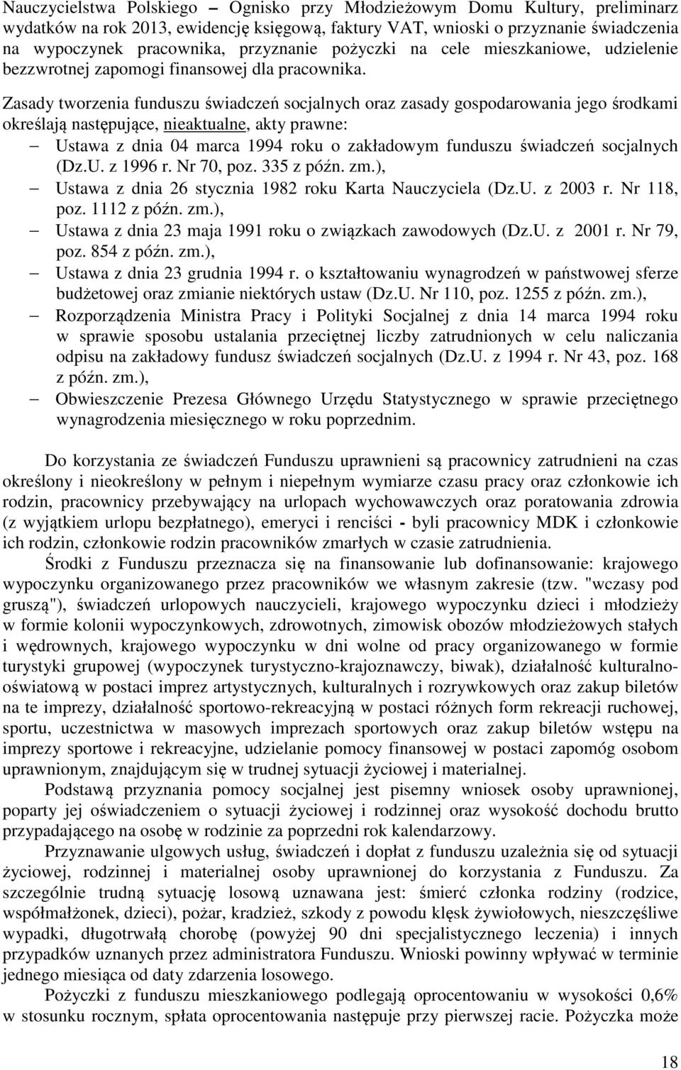 Zasady tworzenia funduszu świadczeń socjalnych oraz zasady gospodarowania jego środkami określają następujące, nieaktualne, akty prawne: Ustawa z dnia 04 marca 1994 roku o zakładowym funduszu