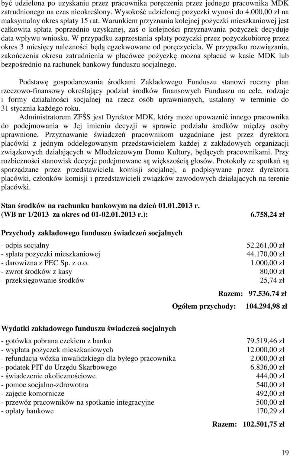 Warunkiem przyznania kolejnej pożyczki mieszkaniowej jest całkowita spłata poprzednio uzyskanej, zaś o kolejności przyznawania pożyczek decyduje data wpływu wniosku.