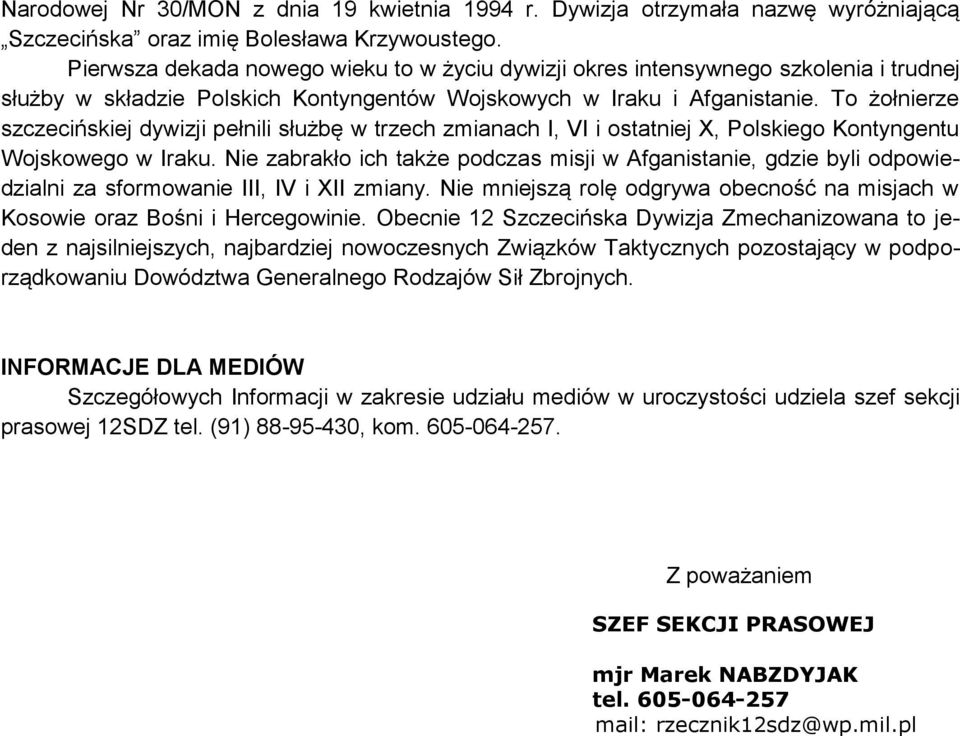 To żołnierze szczecińskiej dywizji pełnili służbę w trzech zmianach I, VI i ostatniej X, Polskiego Kontyngentu Wojskowego w Iraku.