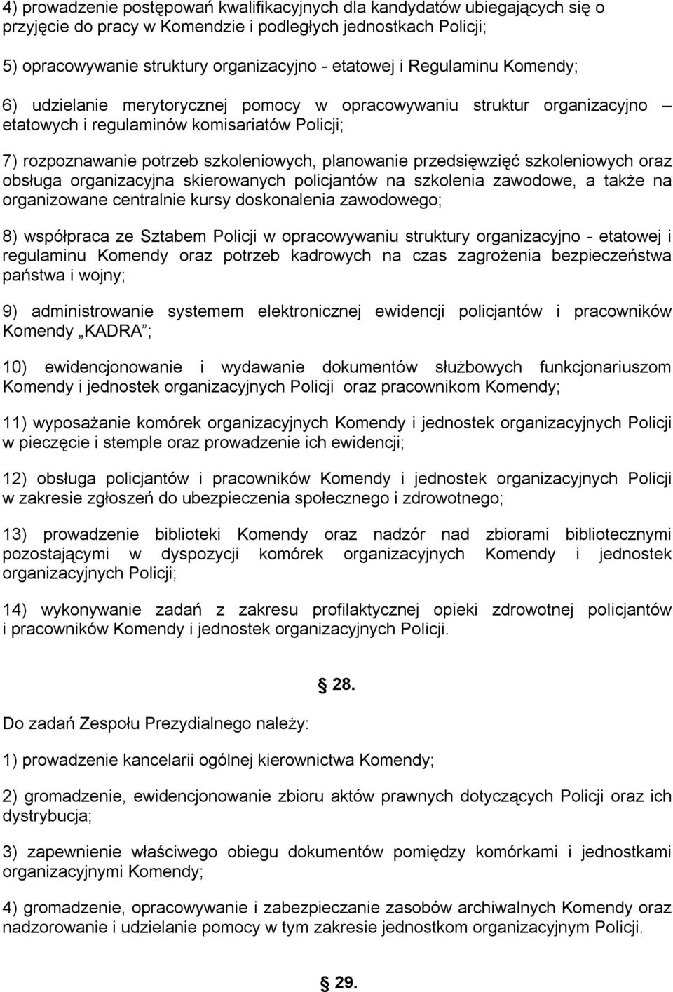 przedsięwzięć szkoleniowych oraz obsługa organizacyjna skierowanych policjantów na szkolenia zawodowe, a także na organizowane centralnie kursy doskonalenia zawodowego; 8) współpraca ze Sztabem