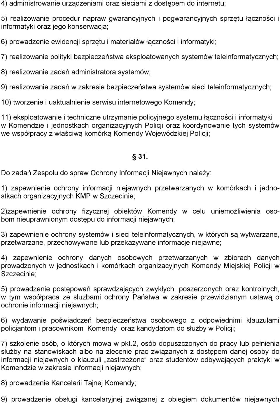 systemów; 9) realizowanie zadań w zakresie bezpieczeństwa systemów sieci teleinformatycznych; 10) tworzenie i uaktualnienie serwisu internetowego Komendy; 11) eksploatowanie i techniczne utrzymanie