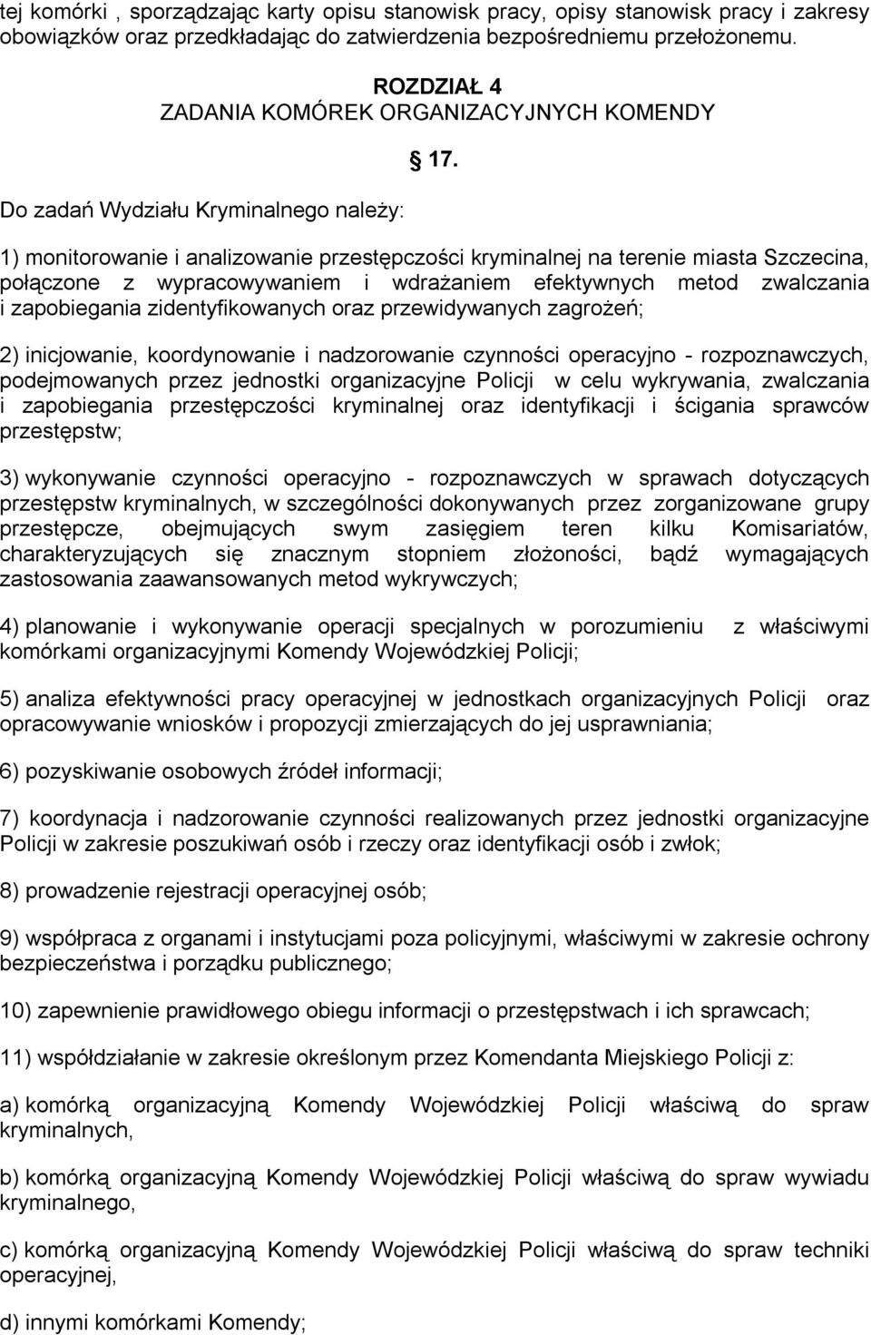 1) monitorowanie i analizowanie przestępczości kryminalnej na terenie miasta Szczecina, połączone z wypracowywaniem i wdrażaniem efektywnych metod zwalczania i zapobiegania zidentyfikowanych oraz