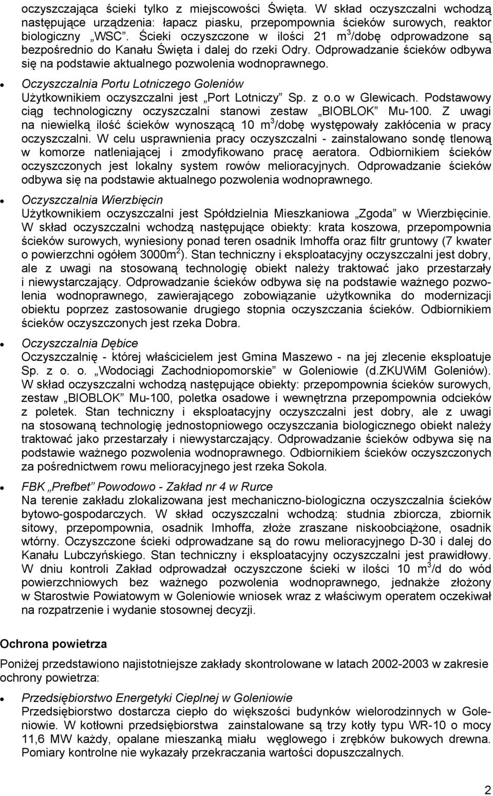 Oczyszczalnia Portu Lotniczego Goleniów Użytkownikiem oczyszczalni jest Port Lotniczy Sp. z o.o w Glewicach. Podstawowy ciąg technologiczny oczyszczalni stanowi zestaw BIOBLOK Mu-100.