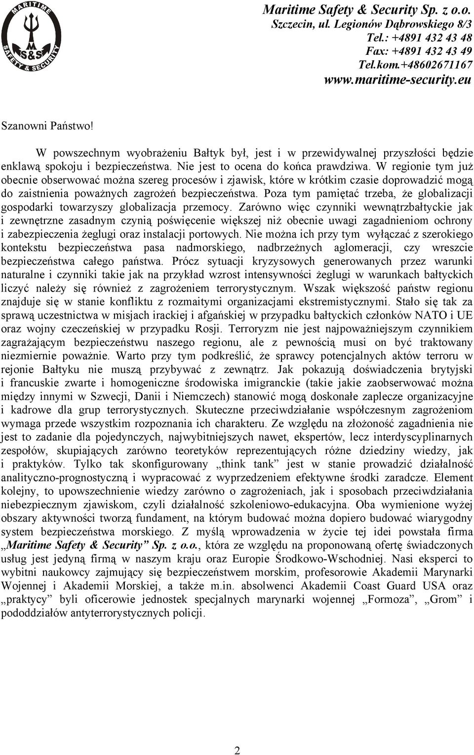 Poza tym pamiętać trzeba, że globalizacji gospodarki towarzyszy globalizacja przemocy.