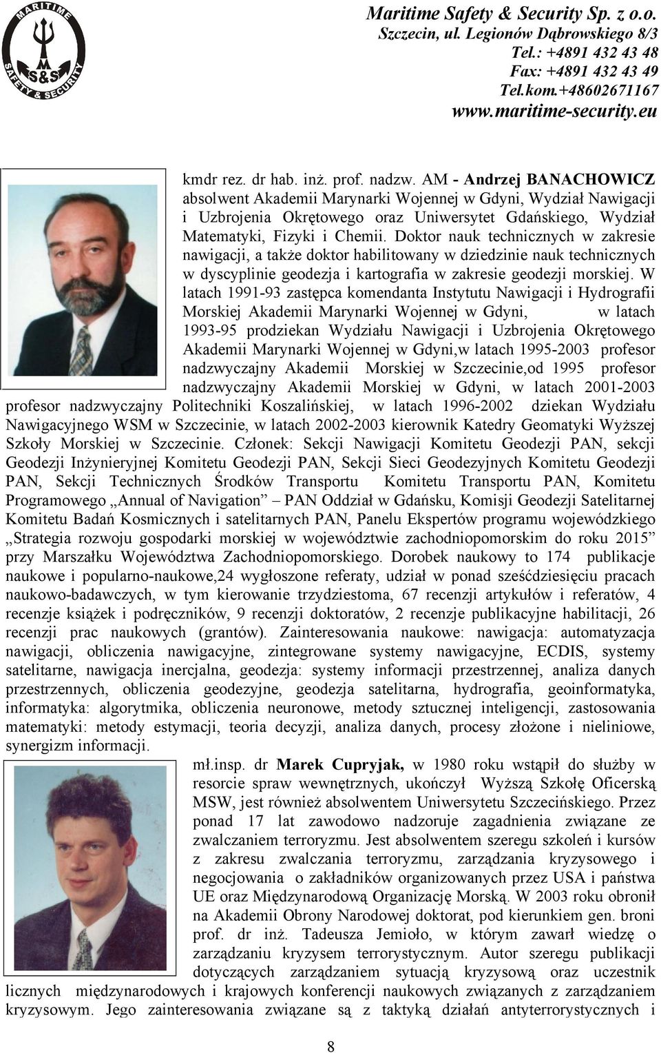 Doktor nauk technicznych w zakresie nawigacji, a także doktor habilitowany w dziedzinie nauk technicznych w dyscyplinie geodezja i kartografia w zakresie geodezji morskiej.