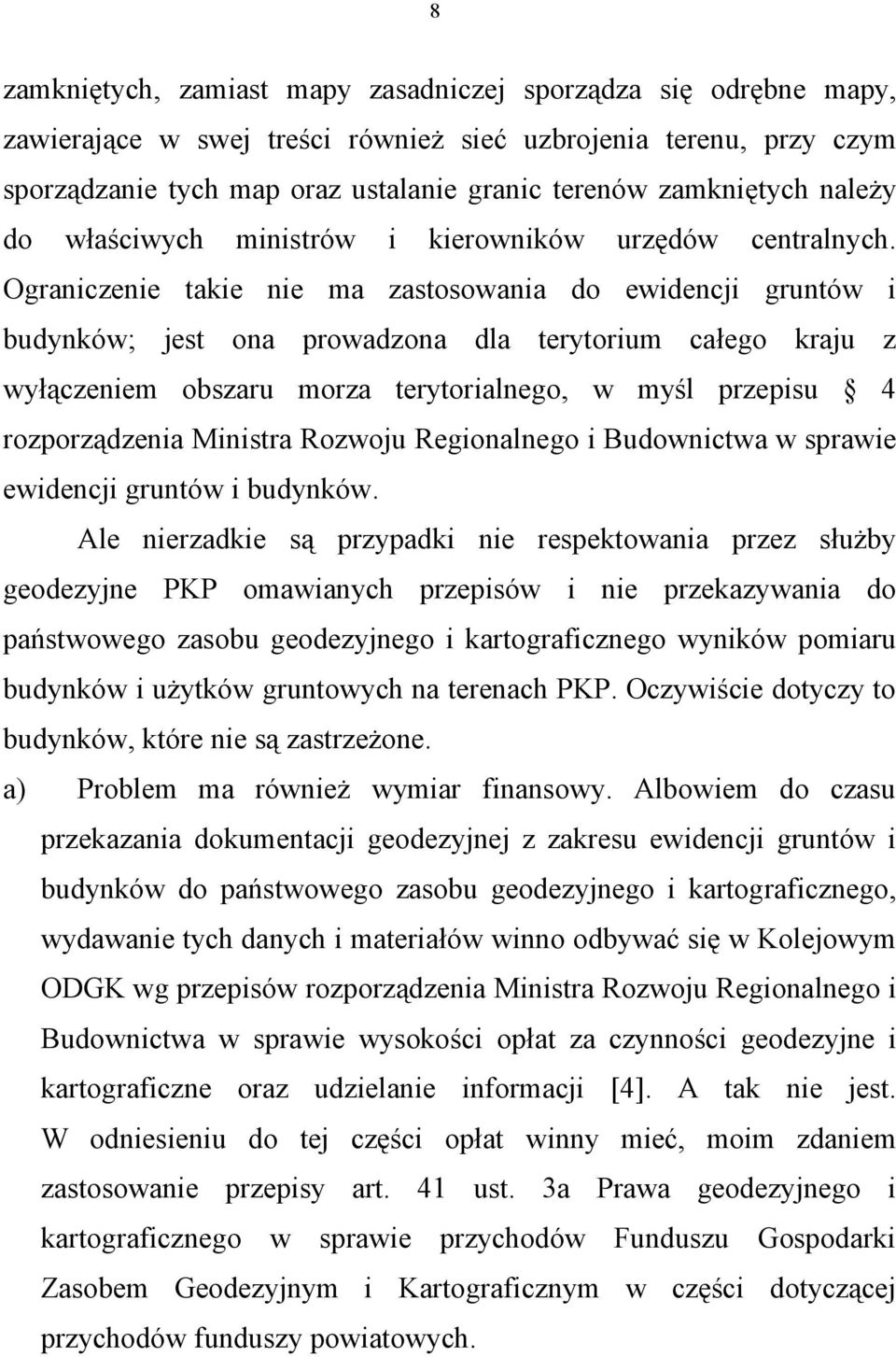 Ograniczenie takie nie ma zastosowania do ewidencji gruntów i budynków; jest ona prowadzona dla terytorium całego kraju z wyłączeniem obszaru morza terytorialnego, w myśl przepisu 4 rozporządzenia
