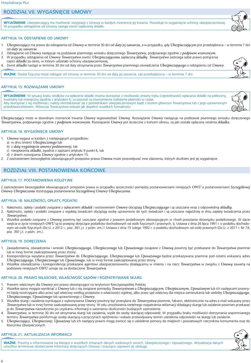 Ubezpieczający ma prawo do odstąpienia od Umowy w terminie 30 dni od daty jej zawarcia, a w przypadku, gdy Ubezpieczającym jest przedsiębiorca w terminie 7 dni od daty jej zawarcia. 2.