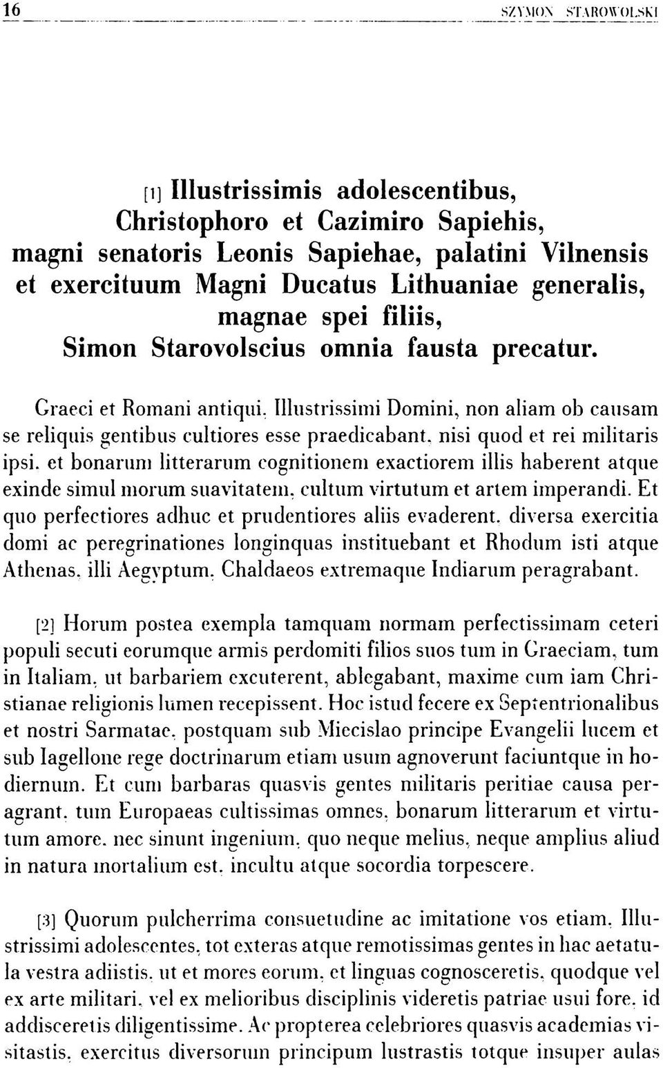 et bonarum litterarum cognitionem exactiorem illis haberent atque exinde simili morum suavitatem, cultum virtutum et artem im perando Et quo perfectiores adhuc et prudentiores aliis evaderent.