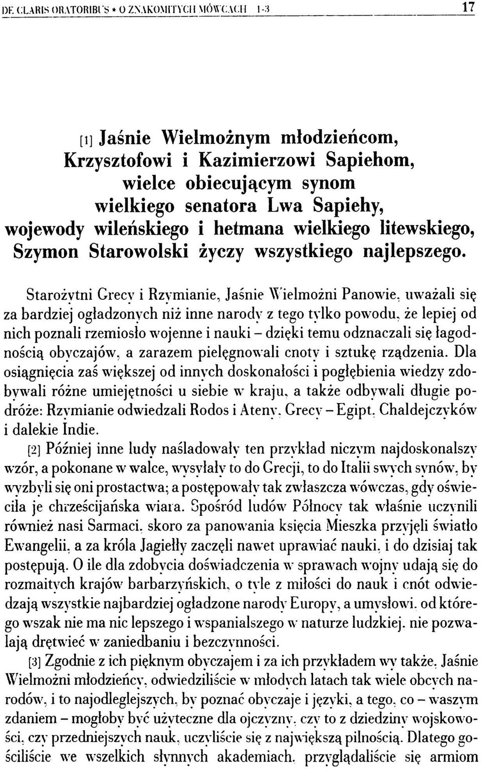 Starożytni Grecy i Rzymianie, Jaśnie Wielmożni Panowie, uważali się za bardziej ogładzonych niż inne narody z tego tylko powodu, że lepiej od nich poznali rzemiosło wojenne i nauki - dzięki temu