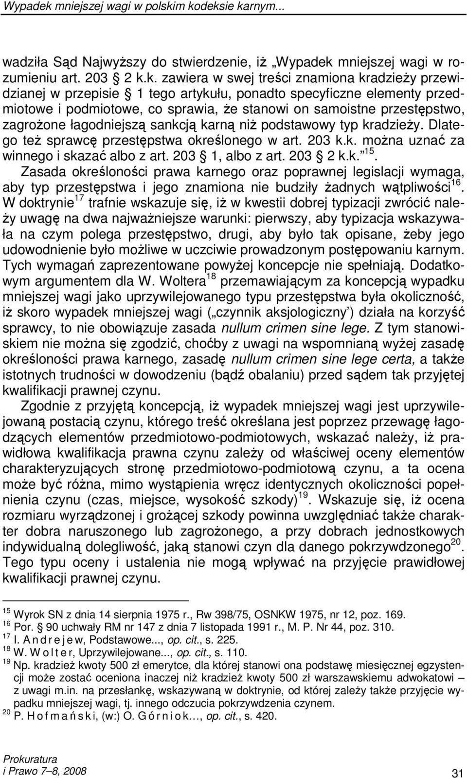 m kodeksie karnym... wadziła Sąd NajwyŜszy do stwierdzenie, iŝ mniejszej wagi w rozumieniu art. 203 2 k.k. zawiera w swej treści znamiona kradzieŝy przewidzianej w przepisie 1 tego artykułu, ponadto