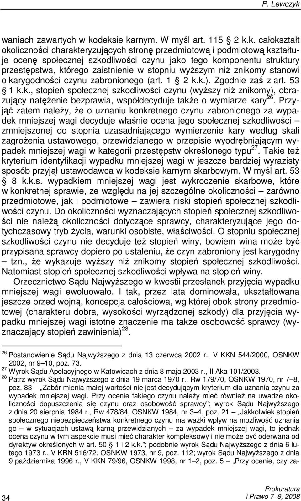 przestępstwa, którego zaistnienie w stopniu wyŝszym niŝ znikomy stanowi o karygodności czynu zabronionego (art. 1 2 k.k.). Zgodnie zaś z art. 53 1 k.k., stopień społecznej szkodliwości czynu (wyŝszy niŝ znikomy), obrazujący natęŝenie bezprawia, współdecyduje takŝe o wymiarze kary 26.