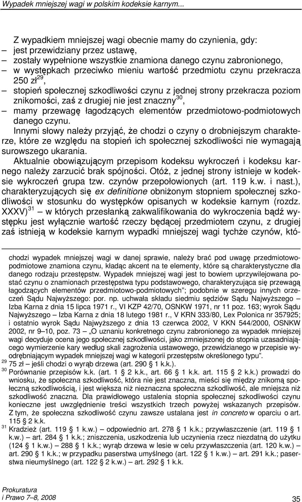 przedmiotu czynu przekracza 250 zł 29, stopień społecznej szkodliwości czynu z jednej strony przekracza poziom znikomości, zaś z drugiej nie jest znaczny 30, mamy przewagę łagodzących elementów