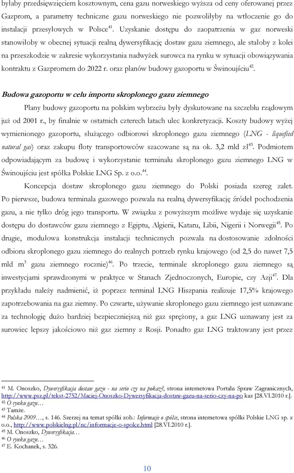 Uzyskanie dostępu do zaopatrzenia w gaz norweski stanowiłoby w obecnej sytuacji realną dywersyfikację dostaw gazu ziemnego, ale stałoby z kolei na przeszkodzie w zakresie wykorzystania nadwyżek