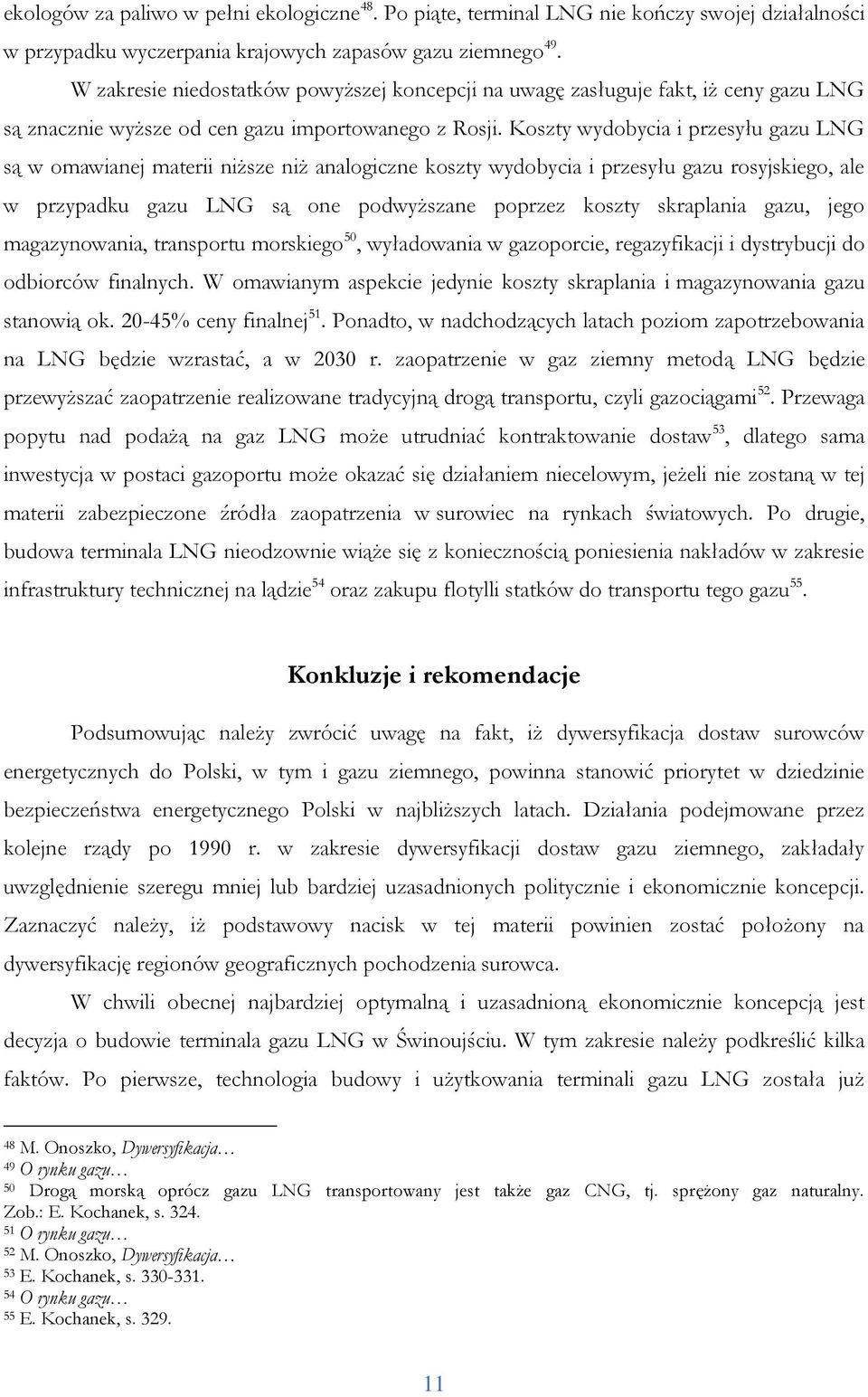 Koszty wydobycia i przesyłu gazu LNG są w omawianej materii niższe niż analogiczne koszty wydobycia i przesyłu gazu rosyjskiego, ale w przypadku gazu LNG są one podwyższane poprzez koszty skraplania