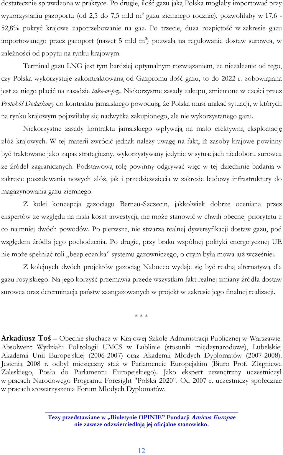 Po trzecie, duża rozpiętość w zakresie gazu importowanego przez gazoport (nawet 5 mld m 3 ) pozwala na regulowanie dostaw surowca, w zależności od popytu na rynku krajowym.
