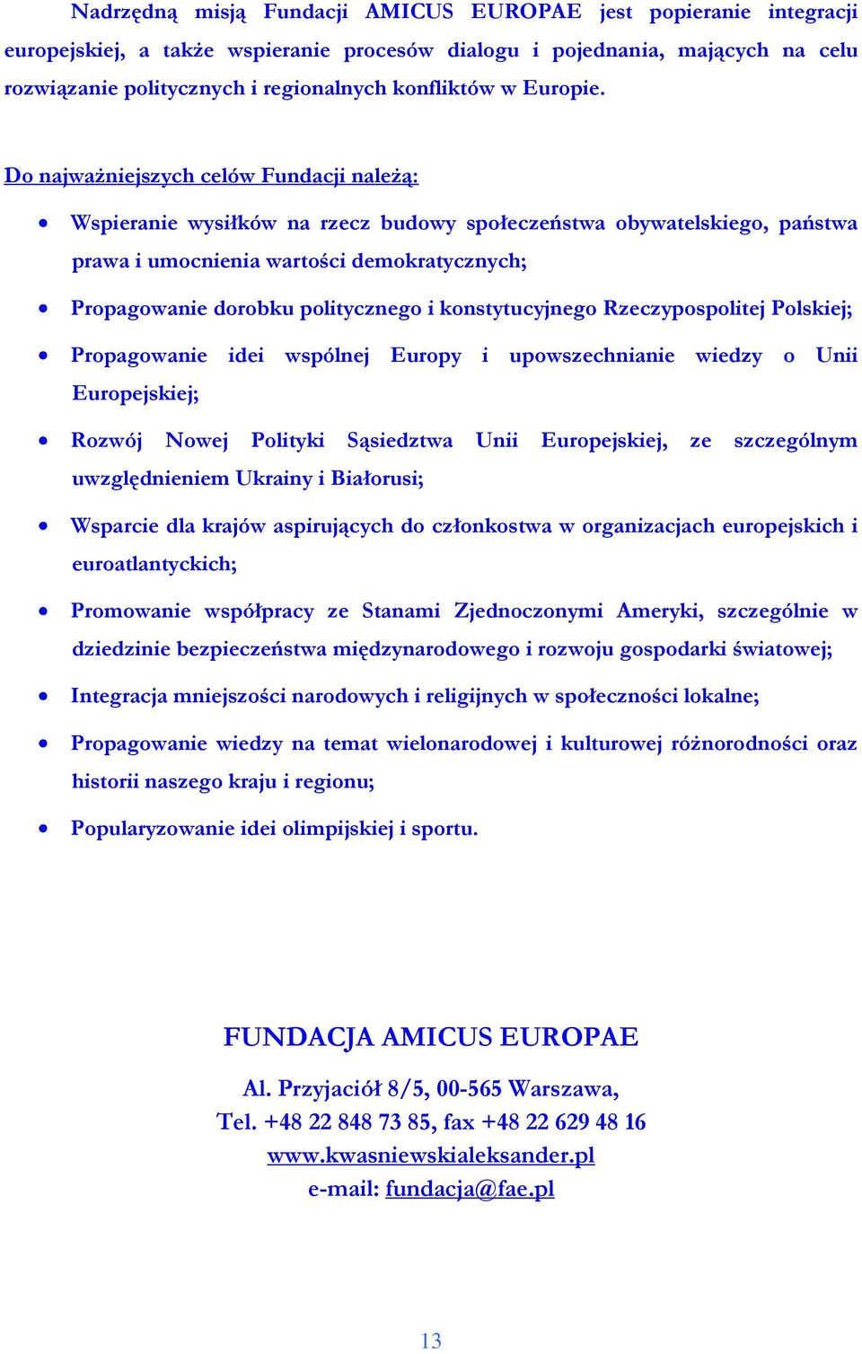 Do najważniejszych celów Fundacji należą: Wspieranie wysiłków na rzecz budowy społeczeństwa obywatelskiego, państwa prawa i umocnienia wartości demokratycznych; Propagowanie dorobku politycznego i