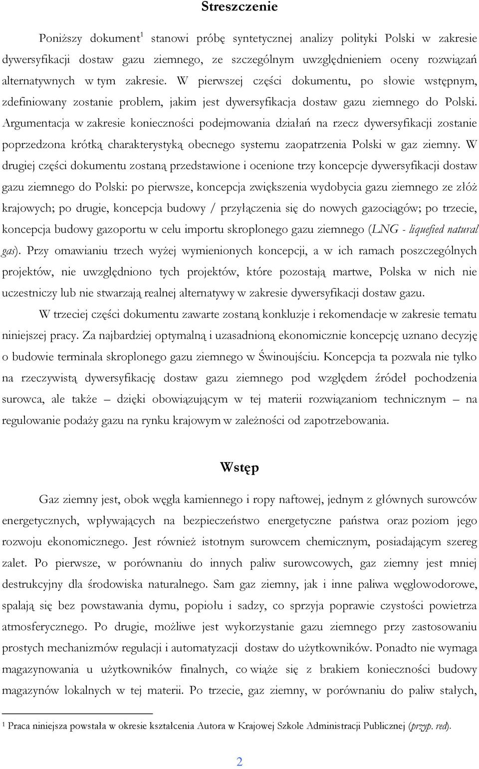 Argumentacja w zakresie konieczności podejmowania działań na rzecz dywersyfikacji zostanie poprzedzona krótką charakterystyką obecnego systemu zaopatrzenia Polski w gaz ziemny.