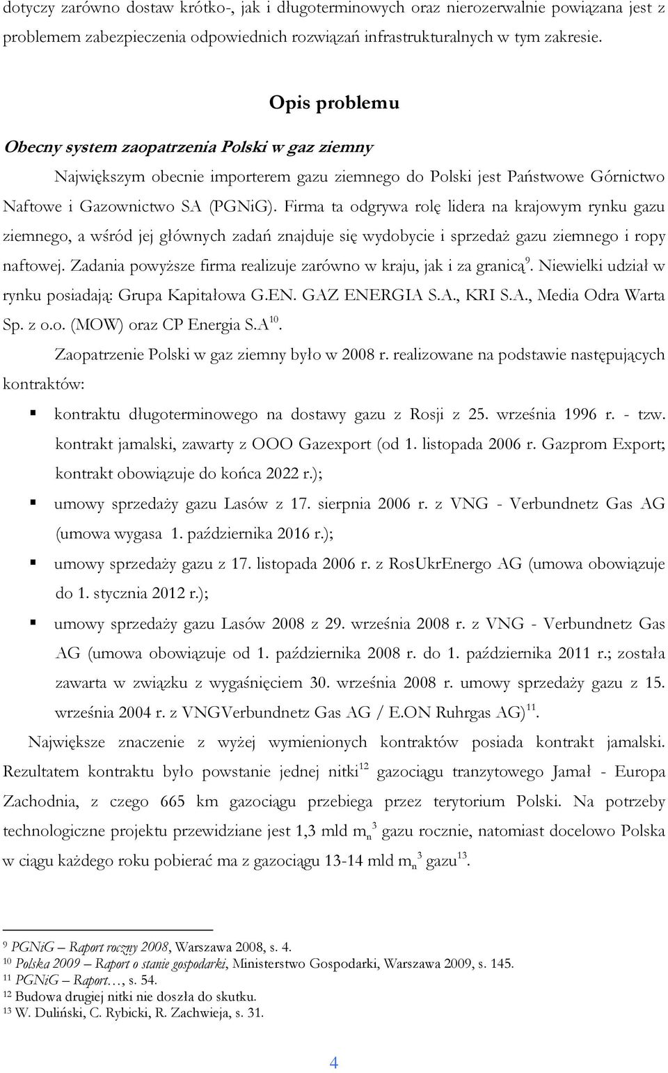 Firma ta odgrywa rolę lidera na krajowym rynku gazu ziemnego, a wśród jej głównych zadań znajduje się wydobycie i sprzedaż gazu ziemnego i ropy naftowej.