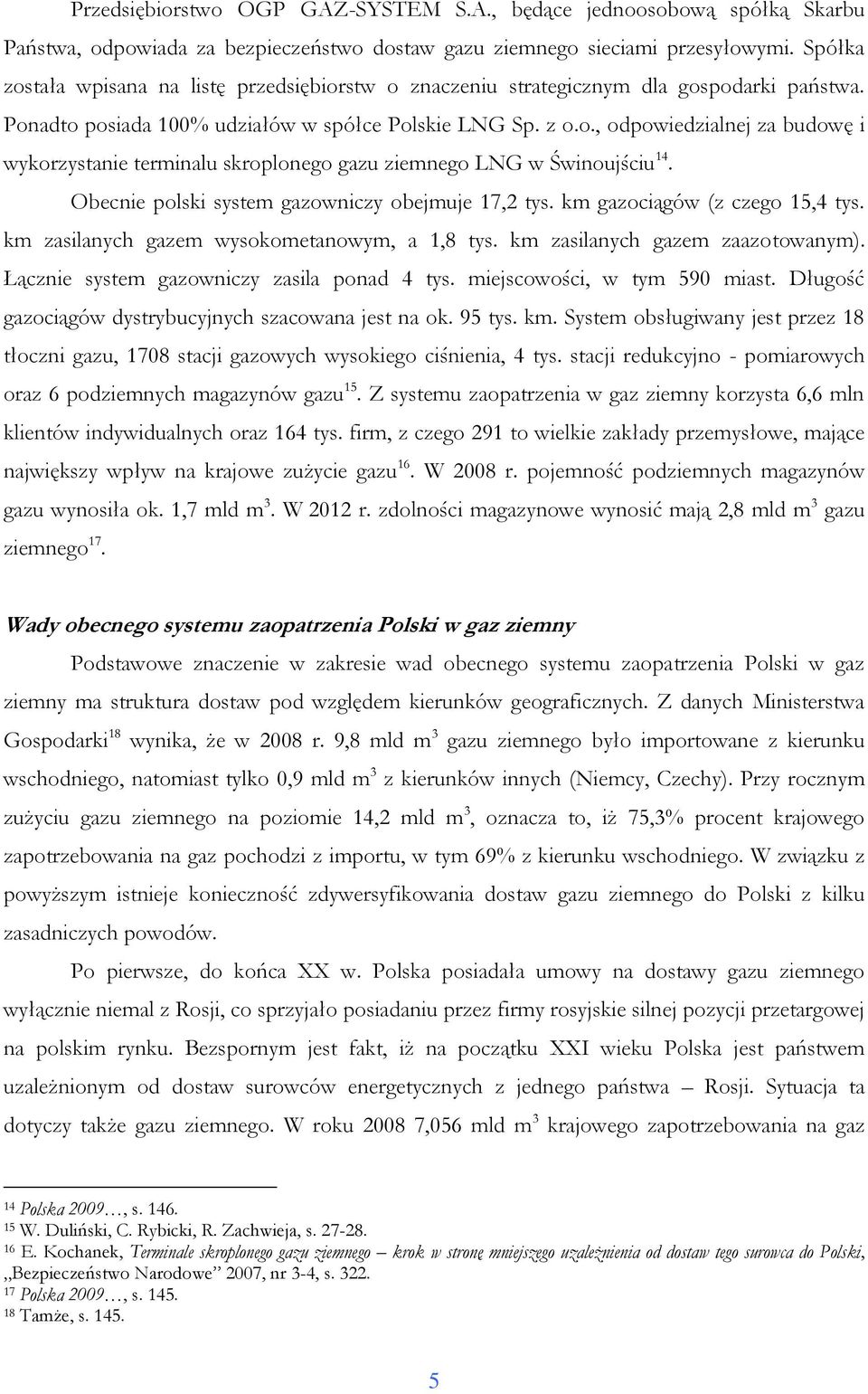 Obecnie polski system gazowniczy obejmuje 17,2 tys. km gazociągów (z czego 15,4 tys. km zasilanych gazem wysokometanowym, a 1,8 tys. km zasilanych gazem zaazotowanym).