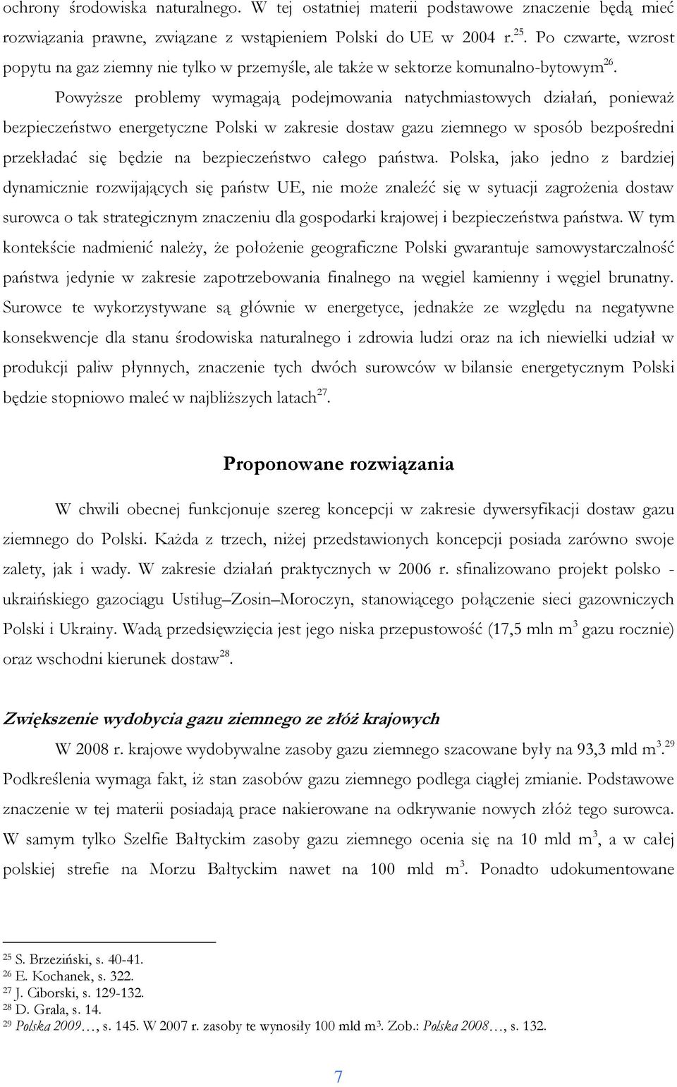 Powyższe problemy wymagają podejmowania natychmiastowych działań, ponieważ bezpieczeństwo energetyczne Polski w zakresie dostaw gazu ziemnego w sposób bezpośredni przekładać się będzie na
