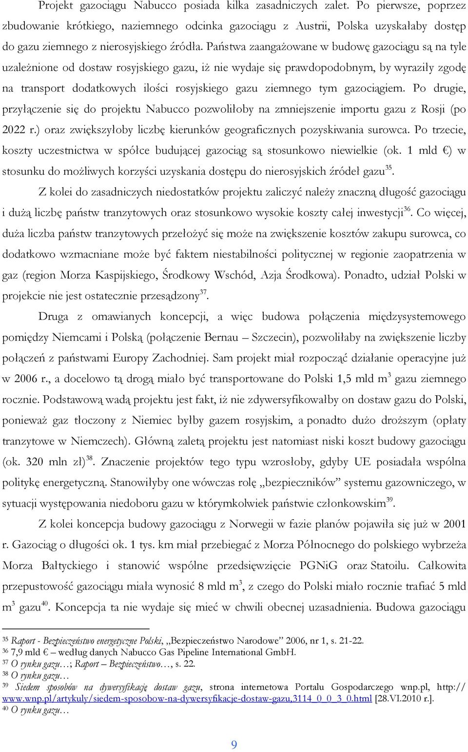 Państwa zaangażowane w budowę gazociągu są na tyle uzależnione od dostaw rosyjskiego gazu, iż nie wydaje się prawdopodobnym, by wyraziły zgodę na transport dodatkowych ilości rosyjskiego gazu