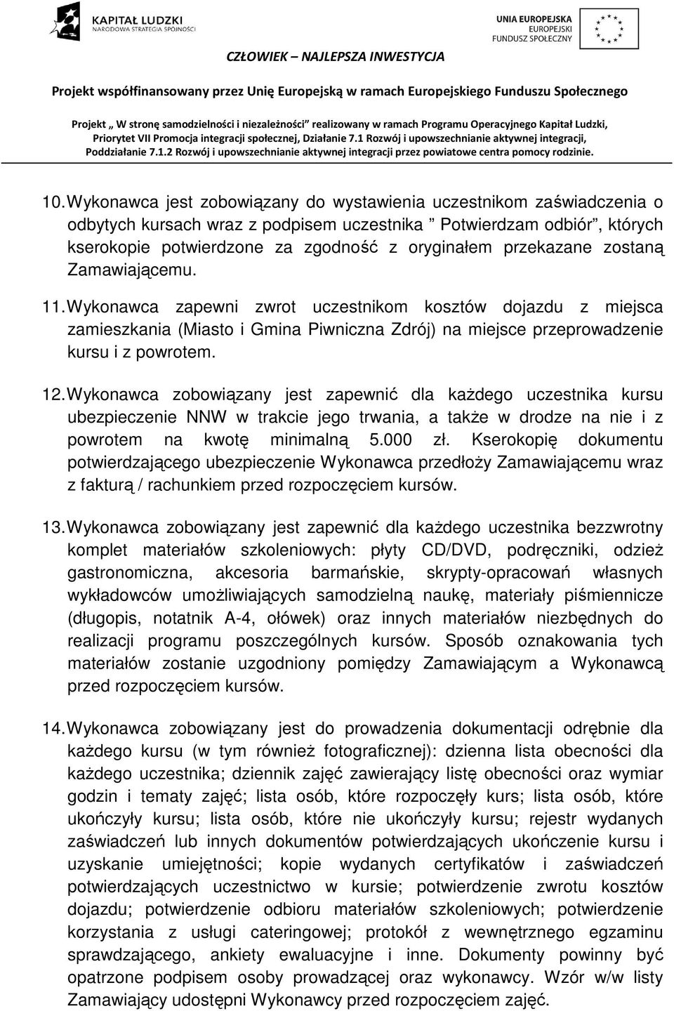 Wykonawca zobowiązany jest zapewnić dla każdego uczestnika kursu ubezpieczenie NNW w trakcie jego trwania, a także w drodze na nie i z powrotem na kwotę minimalną 5.000 zł.