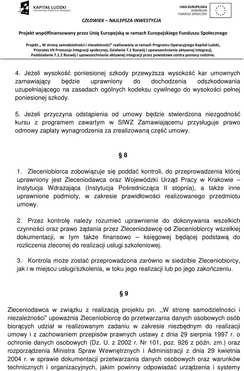 Jeżeli przyczyna odstąpienia od umowy będzie stwierdzona niezgodność kursu z programem zawartym w SIWZ Zamawiającemu przysługuje prawo odmowy zapłaty wynagrodzenia za zrealizowaną część umowy. 8 1.