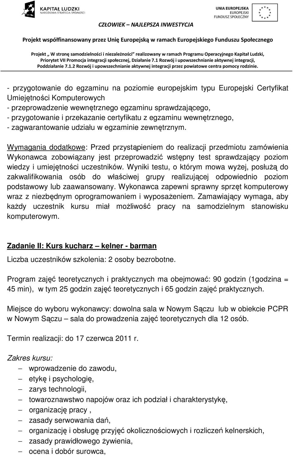 Wymagania dodatkowe: Przed przystąpieniem do realizacji przedmiotu zamówienia Wykonawca zobowiązany jest przeprowadzić wstępny test sprawdzający poziom wiedzy i umiejętności uczestników.