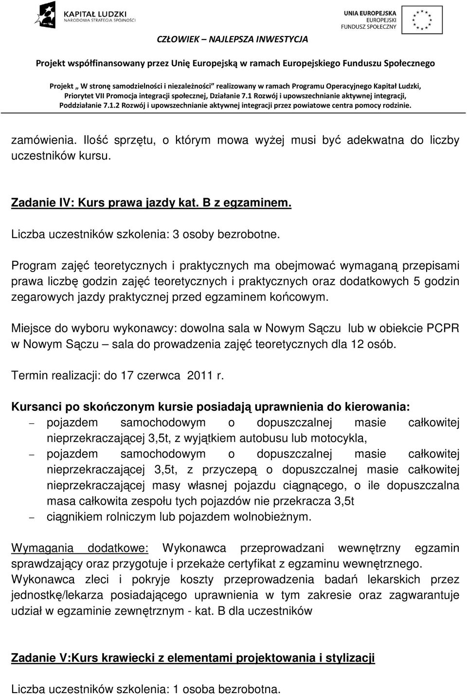 egzaminem końcowym. Miejsce do wyboru wykonawcy: dowolna sala w Nowym Sączu lub w obiekcie PCPR w Nowym Sączu sala do prowadzenia zajęć teoretycznych dla 12 osób.