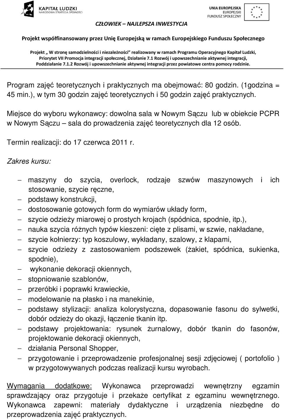 Zakres kursu: maszyny do szycia, overlock, rodzaje szwów maszynowych i ich stosowanie, szycie ręczne, podstawy konstrukcji, dostosowanie gotowych form do wymiarów układy form, szycie odzieży miarowej