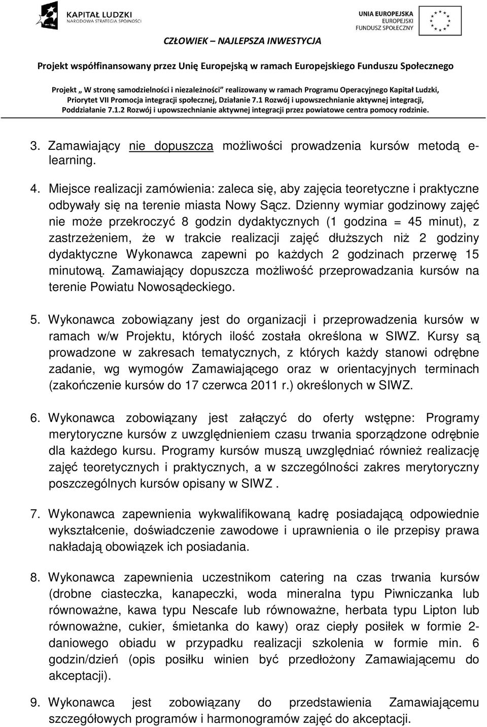 Dzienny wymiar godzinowy zajęć nie może przekroczyć 8 godzin dydaktycznych (1 godzina = 45 minut), z zastrzeżeniem, że w trakcie realizacji zajęć dłuższych niż 2 godziny dydaktyczne Wykonawca zapewni