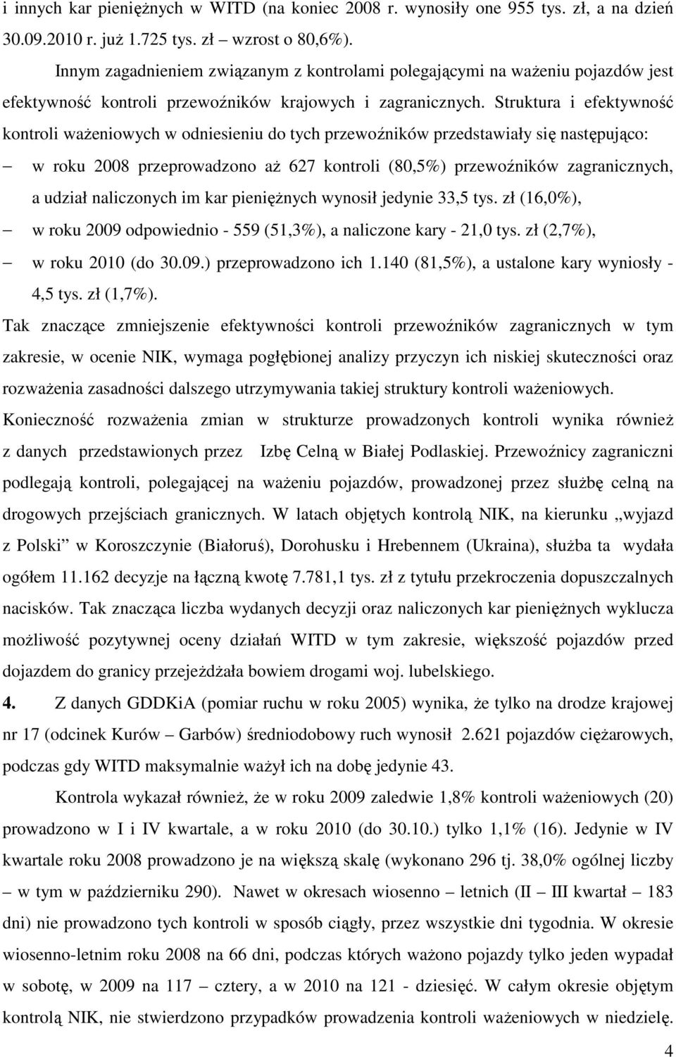 Struktura i efektywność kontroli ważeniowych w odniesieniu do tych przewoźników przedstawiały się następująco: w roku 2008 przeprowadzono aż 627 kontroli (80,5%) przewoźników zagranicznych, a udział